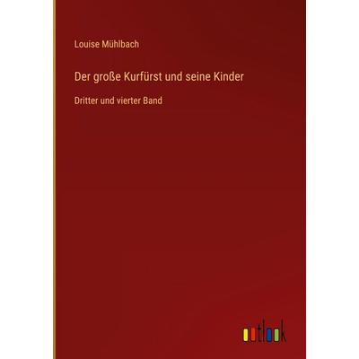 Der große Kurfürst und seine Kinder, Gebundene Ausgabe von Louise Mühlbach, Outlook, 978-3-368-37856-1