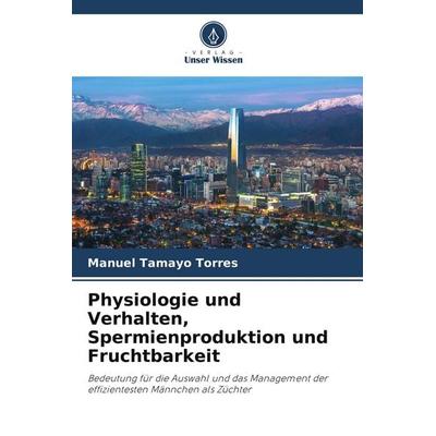 Physiologie und Verhalten, Spermienproduktion und Fruchtbarkeit, Taschenbuch von Manuel Tamayo Torres, Verlag Unser Wissen, 978-620-6-23869-0