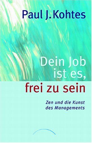 Paul Kohtes - Dein Job ist es, frei zu sein: Zen und die Kunst des Managements - Preis vom 18.10.2026 19:22:15 h