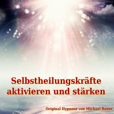 Selbstheilungskräfte aktivieren und stärken - Michael Bauer, Audio, 9783944803135