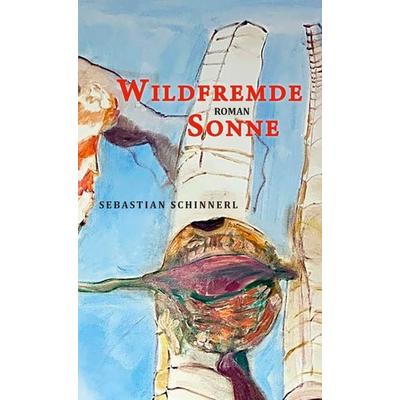 Wildfremde Sonne, Gebundene Ausgabe von Sebastian Schinnerl, BoD – Books on Demand, 978-3-696-35565-4