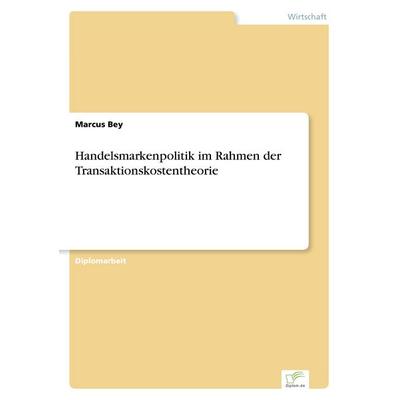 Handelsmarkenpolitik im Rahmen der Transaktionskostentheorie, Taschenbuch von Marcus Bey, GRIN, 978-3-8386-4106-5