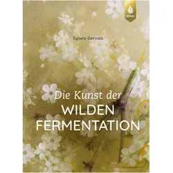 Die Kunst der wilden Fermentation, Ratgeber von Sylwia Gervais