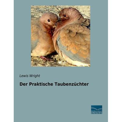 Der Praktische Taubenzüchter, Taschenbuch von Lewis Wright, Fachbuchverlag Dresden, 978-3-95692-971-7