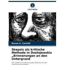 Skepsis als kritische Methode in Dostojewskis Erinnerungen an den Untergrund, Fachbücher von Renan S Carletti