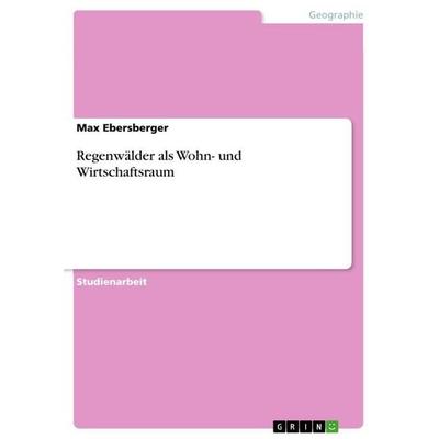 Regenwälder als Wohn- und Wirtschaftsraum, Taschenbuch von Max Ebersberger, GRIN, 978-3-656-18238-2