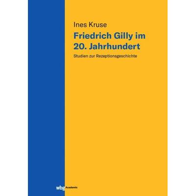 Friedrich Gilly im 20. Jahrhundert, Gebundene Ausgabe von Ines Kruse, Wbg Academic in Herder, 978-3-534-39998-7