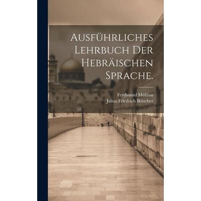Ausführliches Lehrbuch der hebräischen Sprache., Gebundene Ausgabe von Julius Friedrich Böttcher,Ferdinand Mühlau, Legare Street Press,