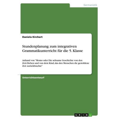 Stundenplanung zum integrativen Grammatikunterricht für die 5. Klasse, Taschenbuch von Daniela Kirchert, GRIN, 978-3-640-45815-8