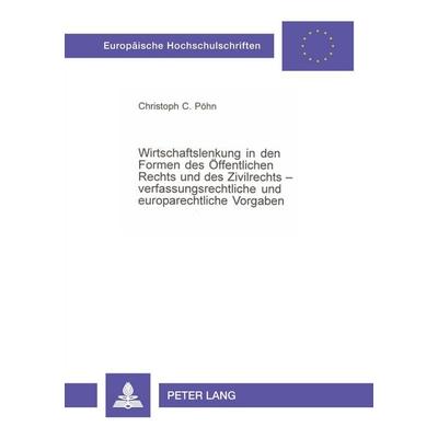 Wirtschaftslenkung in den Formen des Öffentlichen Rechts und des Zivilrechts - verfassungsrechtliche und europarechtliche Vorgaben, Taschenbuch von