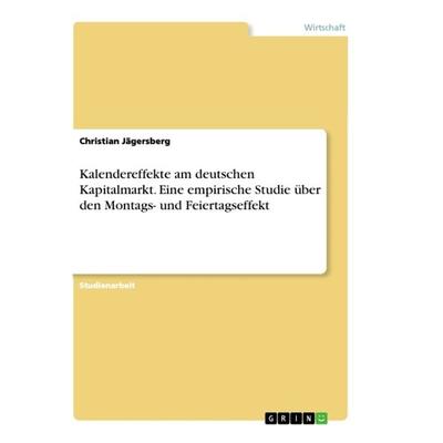 Kalendereffekte am deutschen Kapitalmarkt. Eine empirische Studie über den Montags- und Feiertagseffekt
