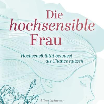 Die hochsensible Frau - Alina Schwarz, Audio, 4064067390760