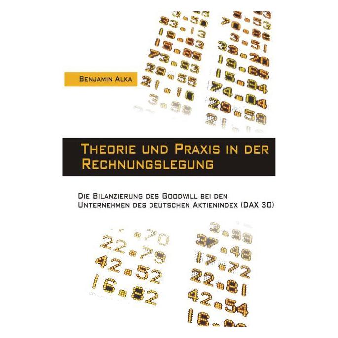 Diplomica Theorie und Praxis in der Rechnungslegung (Deutsch, Softcover, Benjamin Alka) (55190408)