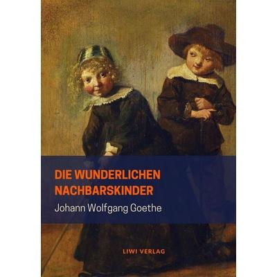 Die wunderlichen Nachbarskinder, Taschenbuch von Johann Wolfgang von Goethe, Liwi Literatur- Und Wissenschaftsverlag, 978-3-96542-124-0