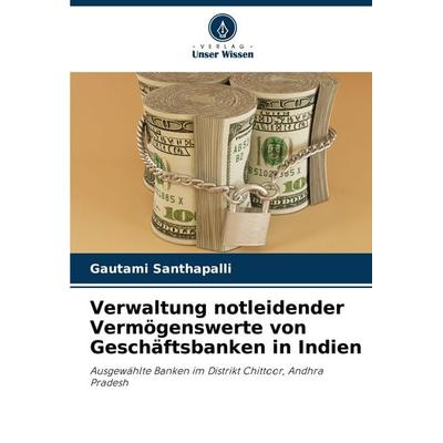 Verwaltung notleidender Vermögenswerte von Geschäftsbanken in Indien, Taschenbuch von Gautami Santhapalli, Verlag Unser Wissen, 978-620-8-52555-2