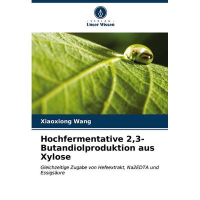 Hochfermentative 2,3-Butandiolproduktion aus Xylose, Taschenbuch von Xiaoxiong Wang, Verlag Unser Wissen, 978-620-6-89099-7