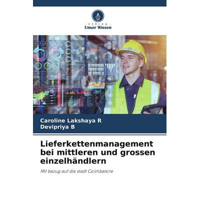 Lieferkettenmanagement bei mittleren und grossen einzelhändlern, Taschenbuch von Caroline Lakshaya R.,Devipriya B., Verlag Unser Wissen,