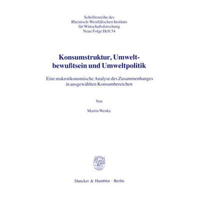 Konsumstruktur, Umweltbewußtsein und Umweltpolitik., Taschenbuch von Martin Wenke, Duncker & Humblot, 978-3-428-07820-2