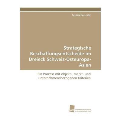 Strategische Beschaffungsentscheide im Dreieck Schweiz-Osteuropa-Asien, Taschenbuch von Patricia Hurschler, Südwestdeutscher Verlag für