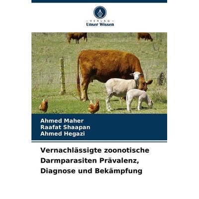Vernachlässigte zoonotische Darmparasiten Prävalenz, Diagnose und Bekämpfung, Taschenbuch von Ahmed Maher,Raafat Shaapan,Ahmed Hegazi, Verlag Unser