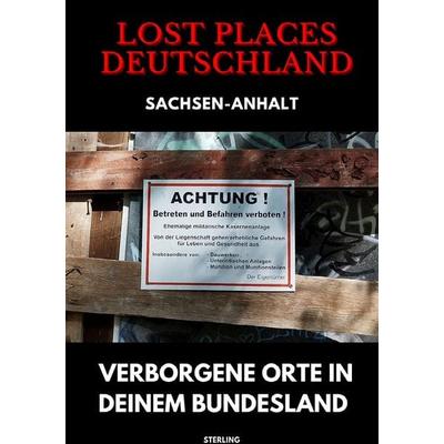Lost Places Deutschland I Verborgene Orte in deinem Bundesland I Sachsen-Anhalt, Taschenbuch von Viktor Sterling, Epubli, 978-3-8190-8109-5