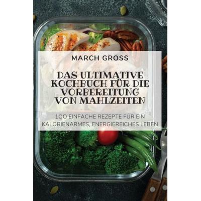 DAS ULTIMATIVE KOCHBUCH FÜR DIE VORBEREITUNG VON MAHLZEITEN, Taschenbuch von March Gross, March Gross, 978-1-80465-153-7
