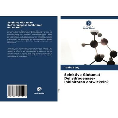 Selektive Glutamat-Dehydrogenase-Inhibitoren entwickeln?, Taschenbuch von Yunbo Song, Verlag Unser Wissen, 978-620-2-89140-0