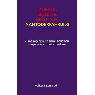 Körper, Seele und Geist in der Nahtoderfahrung, Taschenbuch von Volker Eigenbrod, BoD – Books on Demand, 978-3-696-39962-7