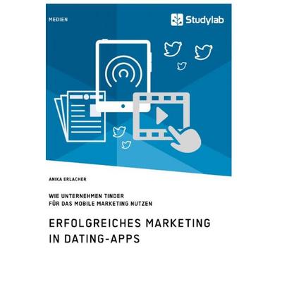 Erfolgreiches Marketing in Dating-Apps. Wie Unternehmen Tinder für das Mobile Marketing nutzen, Taschenbuch von Anika Erlacher, Studylab,