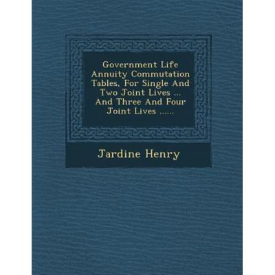 Government Life Annuity Commutation Tables, for Single and Two Joint Lives ... and Three and Four Joint Lives ......, von Jardine Henry, Saraswati