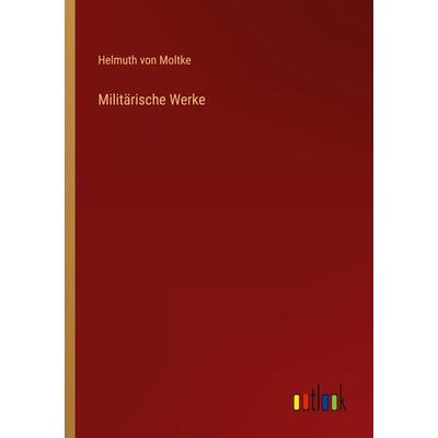 Militärische Werke, Taschenbuch von Helmuth Moltke, Outlook, 978-3-368-25764-4