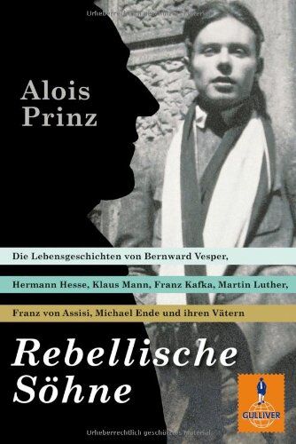 Alois Prinz - Rebellische Söhne: Die Lebensgeschichten von Hermann Hesse, Bernward Vesper, Franz von Assisi, Martin Luther, Franz Kafka, Klaus Mann, Michael Ende und ihren Vätern (Gulliver) - Preis vom 09.10.2026 07:28:09 h