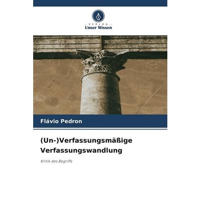 (Un-)Verfassungsmäßige Verfassungswandlung, Taschenbuch von Flávio Pedron, Verlag Unser Wissen