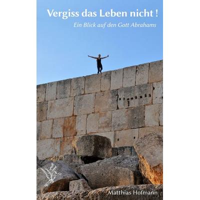 Vergiss das Leben nicht !, Taschenbuch von Matthias Hofmann, BoD – Books on Demand, 978-3-7357-7040-0