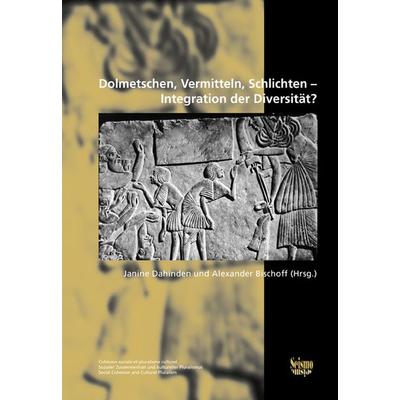 Dolmetschen, Vermitteln, Schlichten - Integration der Diversität?, Paperback von Janine Dahinden,Alexander Bischoff, Seismo Verlag, 978-3-03777-083-2