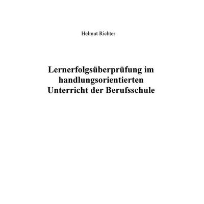 Lernerfolgsüberprüfung im handlungsorientierten Unterricht der Berufsschule, Taschenbuch von Helmut Richter, BoD – Books on Demand, 978-3-8311-3463-2