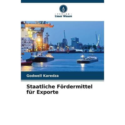 Staatliche Fördermittel für Exporte, Taschenbuch von Godwell Karedza, Verlag Unser Wissen, 978-620-9-43554-6