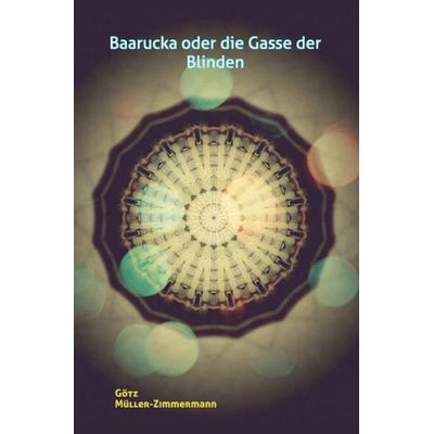 Baarucka oder die Gasse der Blinden, Taschenbuch von Götz Müller-Zimmermann, Epubli, 978-3-7418-6868-9