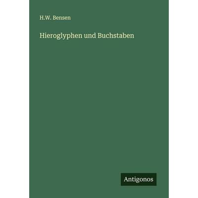 Hieroglyphen und Buchstaben, Taschenbuch von H. W. Bensen, Antigonos Verlag, 978-3-563-30869-1