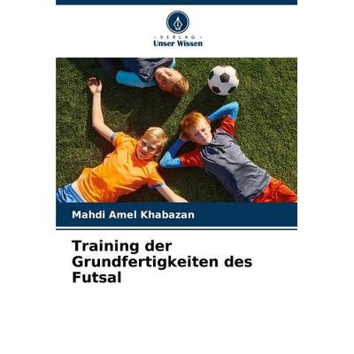 Training der Grundfertigkeiten des Futsal, Taschenbuch von Mahdi Amel Khabazan, Verlag Unser Wissen, 978-620-7-41725-4