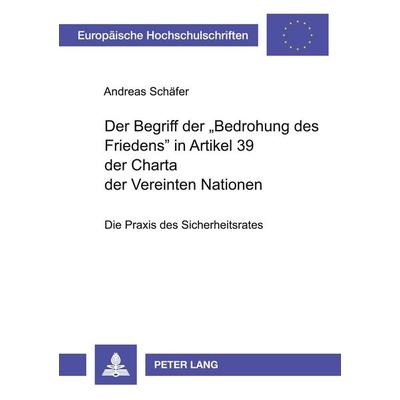 Der Begriff der 'Bedrohung des Friedens' in Artikel 39 der Charta der Vereinten Nationen, Taschenbuch von Andreas Schäfer, Peter Lang GmbH,