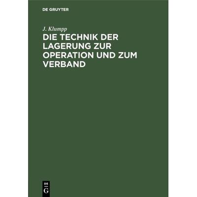 Die Technik der Lagerung zur Operation und zum Verband, Gebundene Ausgabe von J. Klumpp, De Gruyter, 978-3-11-113624-0