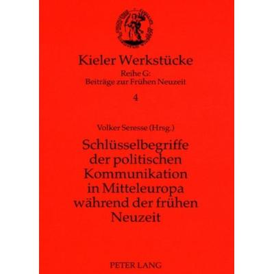 Schlüsselbegriffe der politischen Kommunikation in Mitteleuropa während der frühen Neuzeit, Taschenbuch von , Peter Lang GmbH, Internationaler Verlag
