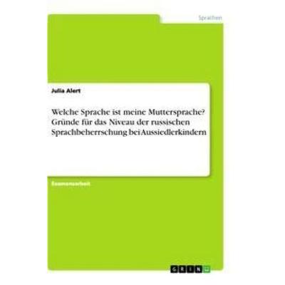 Welche Sprache ist meine Muttersprache? Gründe für das Niveau der russischen Sprachbeherrschung bei Aussiedlerkindern, Taschenbuch von Julia Alert,