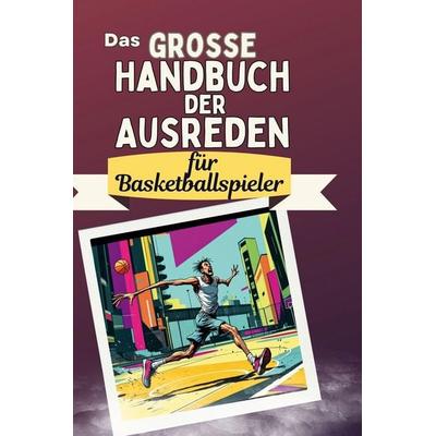 Das große Handbuch der Ausreden für Basketballspieler, Gebundene Ausgabe von Florian Peters, BoD - Books on Demand, 978-3-7591-4972-5