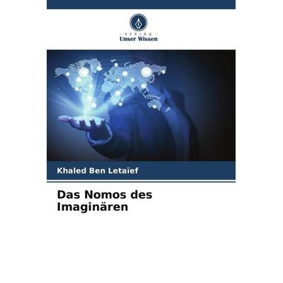 Das Nomos des Imaginären, Taschenbuch von Khaled Ben Letaïef, Verlag Unser Wissen, 978-620-5-79182-0