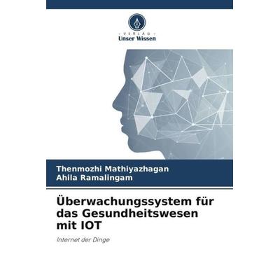 Überwachungssystem für das Gesundheitswesen mit IOT, Taschenbuch von Thenmozhi Mathiyazhagan,Ahila Ramalingam, Verlag Unser Wissen, 978-620-5-82542-6