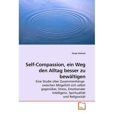 Gehard, S: Self-Compassion, ein Weg den Alltag besser zu bew, Taschenbuch von Sonja Gehard, VDM, 978-3-639-10323-6