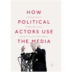 How Political Actors Use the Media, Fachbücher von Stefaan Walgrave, Peter Van Aelst