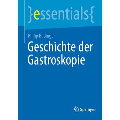 Geschichte der Gastroskopie, Taschenbuch von Philip Badinger, Springer Berlin, 978-3-662-72830-7